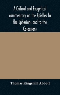 bokomslag A critical and exegetical commentary on the Epistles to the Ephesians and to the Colossians