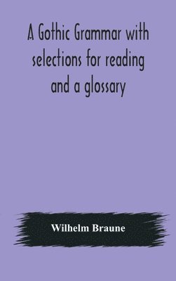 A Gothic grammar with selections for reading and a glossary 1