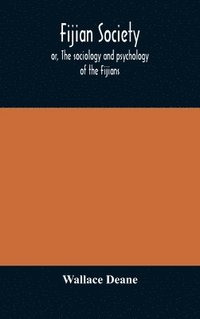 bokomslag Fijian society; or, The sociology and psychology of the Fijians