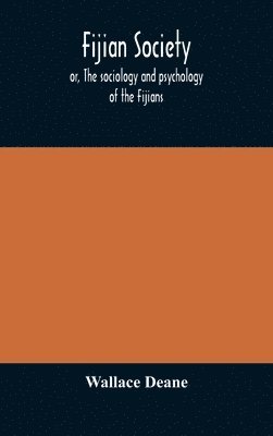 bokomslag Fijian society; or, The sociology and psychology of the Fijians