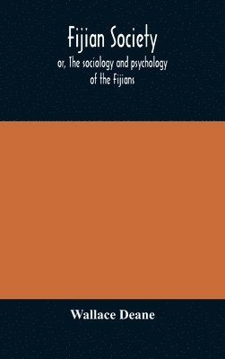 bokomslag Fijian society; or, The sociology and psychology of the Fijians