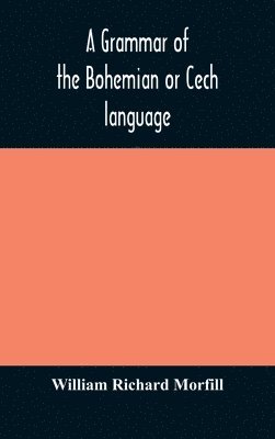 William Richard Morfill - Grammar Of The Bohemian Or Cech Language, Inbunden