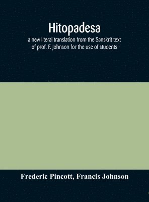 bokomslag Hitopadesa; a new literal translation from the Sanskrit text of prof. F. Johnson for the use of students