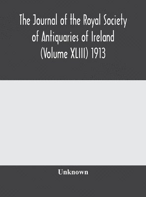 bokomslag The journal of the Royal Society of Antiquaries of Ireland (Volume XLIII) 1913