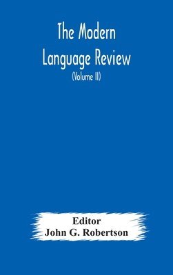 John G Robertson - Modern Language Review; A Quarterly Journal Devoted To The Study Of Medieval And Modern Literature And Philology (Volume Ii), Inbunden