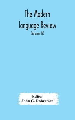 John G Robertson - Modern Language Review; A Quarterly Journal Devoted To The Study Of Medieval And Modern Literature And Philology (Volume Iv), Inbunden