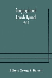 bokomslag Congregational Church hymnal; Or, Hymns of Worship, Praise, and Prayer Edited for The Congregational Union of England and Wales (Part I) Hymns With Tunes