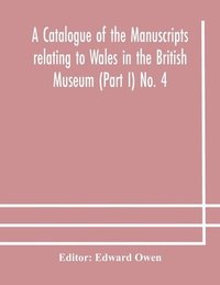 bokomslag A catalogue of the manuscripts relating to Wales in the British Museum (Part I) No. 4