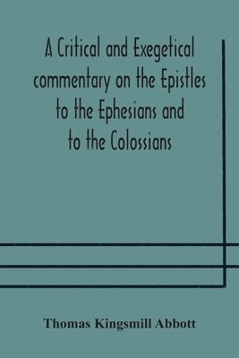 bokomslag A critical and exegetical commentary on the Epistles to the Ephesians and to the Colossians