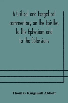 critical and exegetical commentary on the Epistles to the Ephesians and to the Colossians