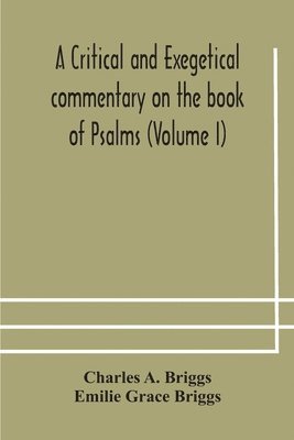 Charles A Briggs, Emilie Grace Briggs, Charles A. Briggs - critical and exegetical commentary on the book of Psalms (Volume I), Häftad