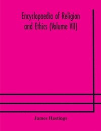 bokomslag Encyclopaedia of religion and ethics (Volume VII)
