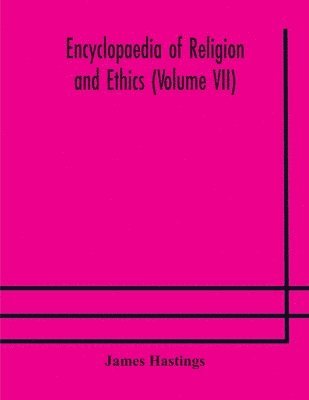 Encyclopaedia of religion and ethics (Volume VII) 1