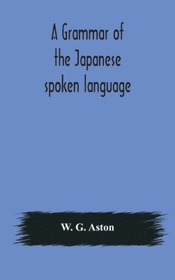 W G Aston, W. G. Aston - grammar of the Japanese spoken language, Inbunden