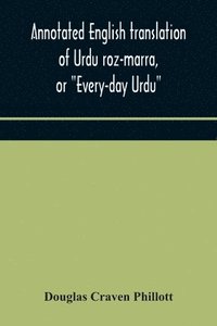 bokomslag Annotated English translation of Urdu roz-marra, or "Every-day Urdu", the text-book for the lower standard examination in Hindustani