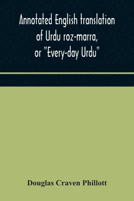 bokomslag Annotated English translation of Urdu roz-marra, or &quot;Every-day Urdu&quot;, the text-book for the lower standard examination in Hindustani