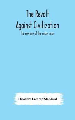 Theodore Lothrop Stoddard - Revolt Against Civilization, Inbunden