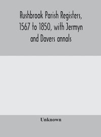 bokomslag Rushbrook parish registers, 1567 to 1850, with Jermyn and Davers annals