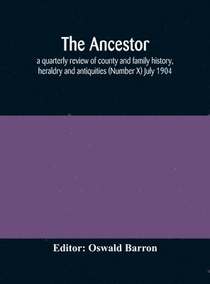 bokomslag Ancestor; a quarterly review of county and family history, heraldry and antiquities (Number X) July 1904