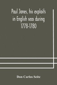 bokomslag Paul Jones, his exploits in English seas during 1778-1780, contemporary accounts collected from English newspapers with a complete bibliography