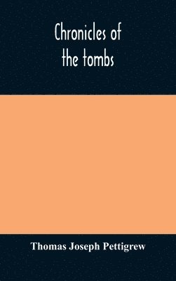 bokomslag Chronicles of the tombs. A select collection of epitaphs, preceded by an essay on epitaphs and other monumental inscriptions, with incidental observations on sepulchral antiquities