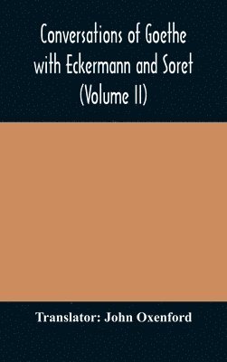 Conversations of Goethe with Eckermann and Soret (Volume II) 1