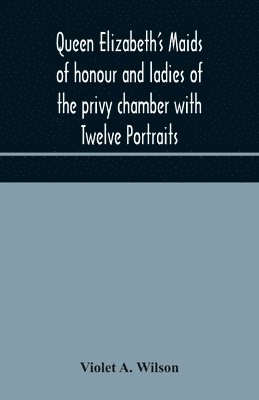 bokomslag Queen Elizabeth's maids of honour and ladies of the privy chamber with Twelve Portraits
