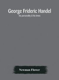 bokomslag George Frideric Handel; his personality & his times