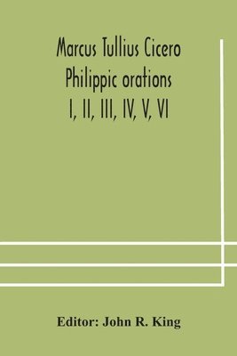 John R King, John R. King - Marcus Tullius Cicero Philippic orations; I, II, III, IV, V, VI, Häftad