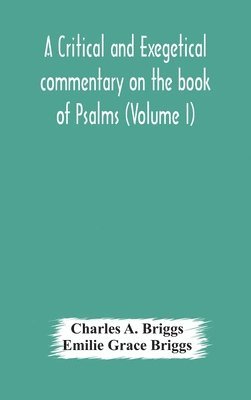 Charles A Briggs, Emilie Grace Briggs, Charles A. Briggs - critical and exegetical commentary on the book of Psalms (Volume I), Inbunden
