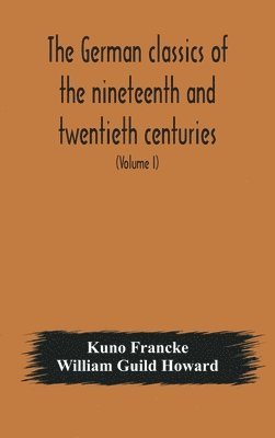 The German classics of the nineteenth and twentieth centuries 1