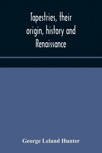 bokomslag Tapestries, their origin, history and renaissance
