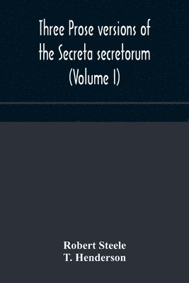 Three prose versions of the Secreta secretorum (Volume I) 1