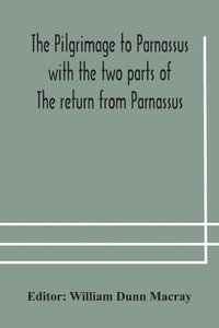 bokomslag pilgrimage to Parnassus with the two parts of The return from Parnassus. Three comedies performed in St. John's college, Cambridge, A.D. 1597-1601.