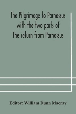 bokomslag The pilgrimage to Parnassus with the two parts of The return from Parnassus. Three comedies performed in St. John's college, Cambridge, A.D. 1597-1601.