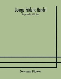 bokomslag George Frideric Handel; his personality & his times