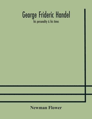 George Frideric Handel; his personality & his times 1