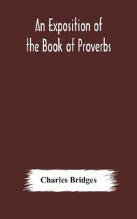 bokomslag An exposition of the Book of Proverbs