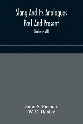 John S Farmer, W E Henley, John S. Farmer, W. E. Henley - Slang and its analogues past and present. A dictionary, historical and comparative of the heterodox speech of all classes of society for more than three hundred years. With synonyms in English, French, German, Italian, etc (Volume VII), Häftad