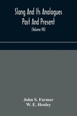 Slang and its analogues past and present. A dictionary, historical and comparative of the heterodox speech of all classes of society for more than three hundred years. With synonyms in English, 1