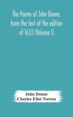 bokomslag The poems of John Donne, from the text of the edition of 1633 (Volume I)