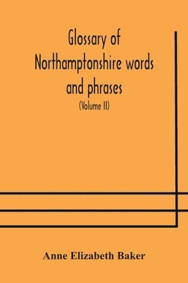 bokomslag Glossary of Northamptonshire words and phrases; with examples of their colloquial use, and illus. from various authors