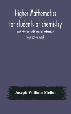 bokomslag Higher mathematics for students of chemistry and physics, with special reference to practical work