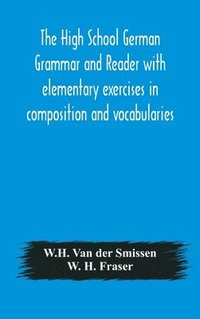 bokomslag The High School German Grammar and Reader with elementary exercises in composition and vocabularies