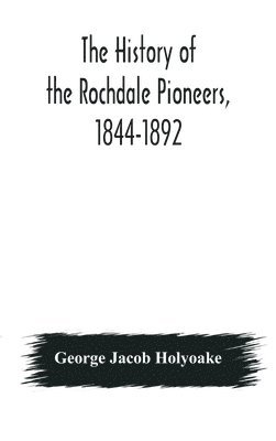 bokomslag history of the Rochdale Pioneers, 1844-1892