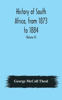 bokomslag History of South Africa, from 1873 to 1884, twelve eventful years, with continuation of the history of Galekaland, Tembuland, Pondoland, and Bethshuanaland until the annexation of those territories