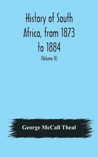 bokomslag History of South Africa, from 1873 to 1884, twelve eventful years, with continuation of the history of Galekaland, Tembuland, Pondoland, and Bethshuanaland until the annexation of those territories...