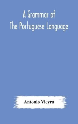 A grammar of the Portuguese language; to which is added a copious vocabulary and dialogues, with extracts from the best Portuguese authors 1