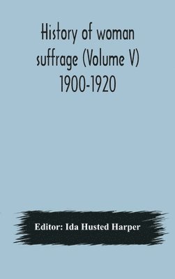 History of woman suffrage (Volume V) 1900-1920 1