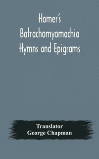 bokomslag Homer's Batrachomyomachia Hymns and Epigrams. Hesiod's Works and Days. Musaeus' Hero and Leander. Juvenal's Fifth Satire. With Introduction and Notes by Richard Hooper. (Second Edition) To which is